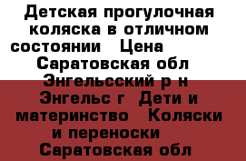 Детская прогулочная коляска в отличном состоянии › Цена ­ 4 500 - Саратовская обл., Энгельсский р-н, Энгельс г. Дети и материнство » Коляски и переноски   . Саратовская обл.